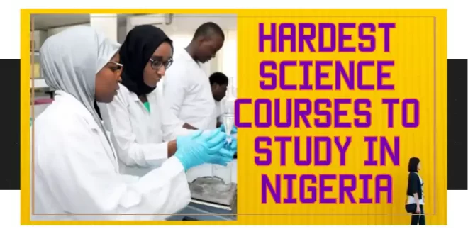 Hardest science Courses To Study In Nigerian Universities